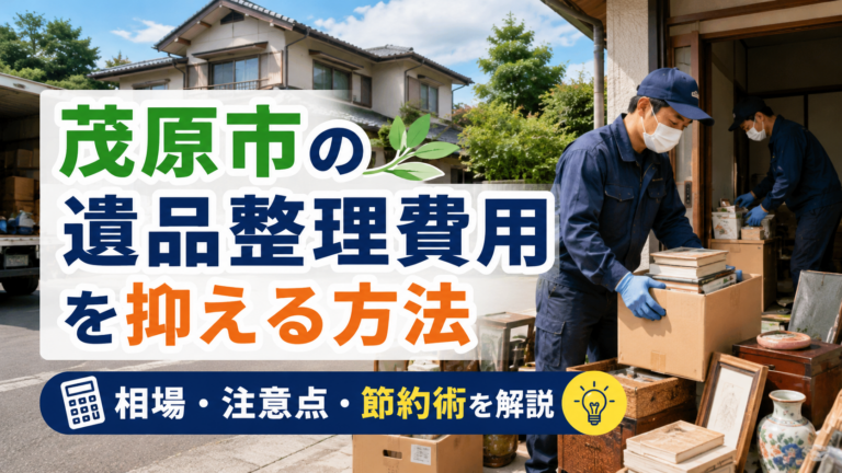 茂原市の遺品整理費用相場と安くする7つの方法｜空き家・実家整理・農家住宅で費用が高くなるケースも解説